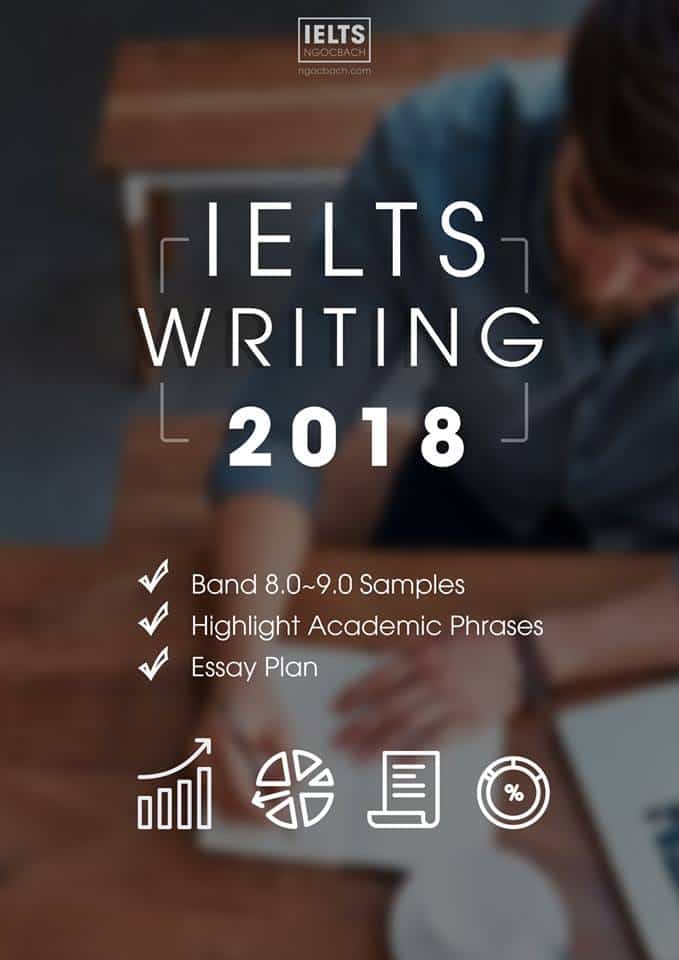 Hướng dẫn giải chi tiết tất cả đề thi IELTS WRITING Task 1+Task 2 những năm gần đây 1 SÁCH IELTS WRITING 2018 BY NGOCBACH
