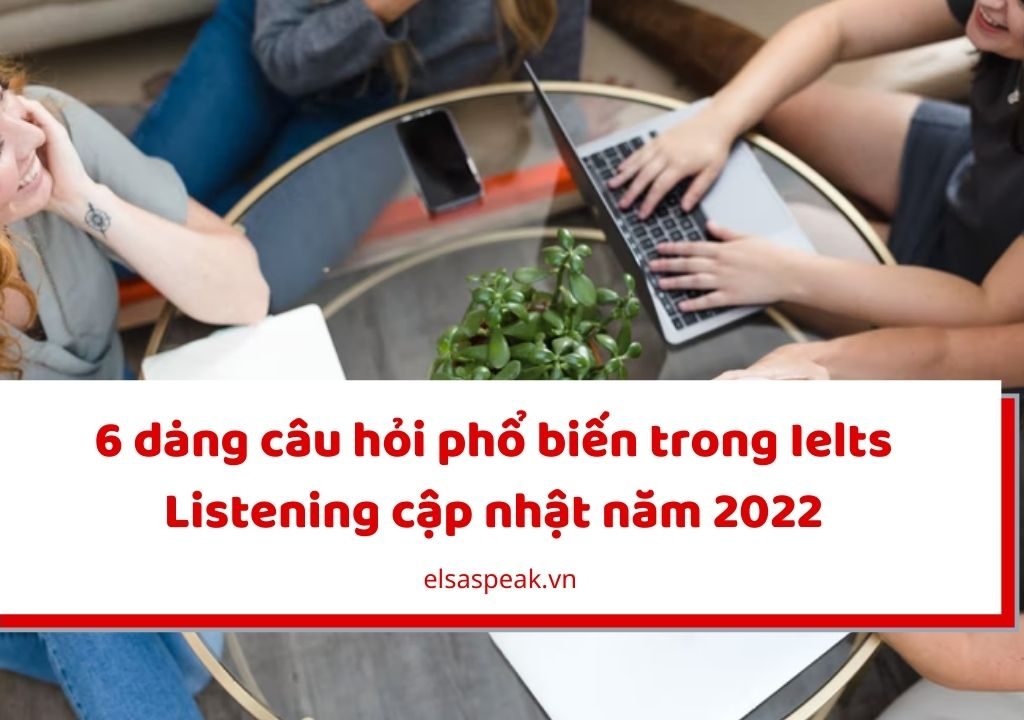 6 dạng câu hỏi phổ biến trong Ielts Listening
