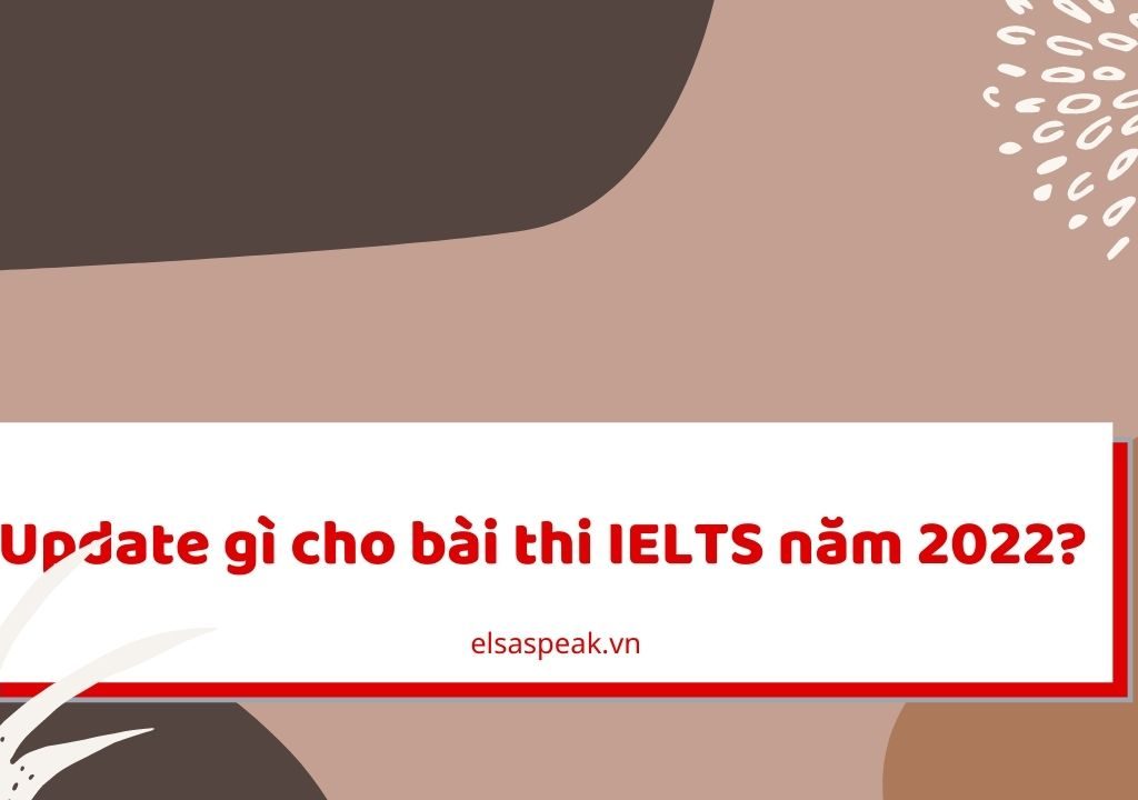 Update gì cho bài thi IELTS năm 2022