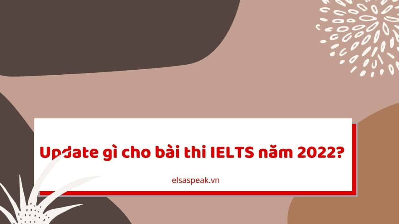 Update gì cho bài thi IELTS năm 2022