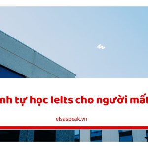 Lộ trình tự học Ielts cho người mất gốc